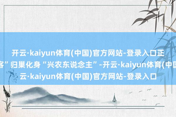 开云·kaiyun体育(中国)官方网站-登录入口正蛊卦诸多年青“乡创客”归巢化身“兴农东说念主”-开云·kaiyun体育(中国)官方网站-登录入口