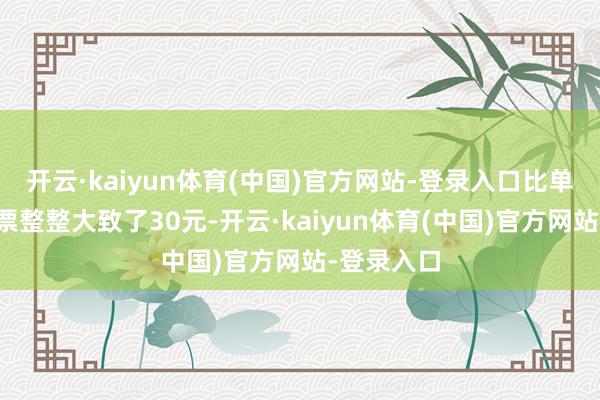 开云·kaiyun体育(中国)官方网站-登录入口比单张购买车票整整大致了30元-开云·kaiyun体育(中国)官方网站-登录入口