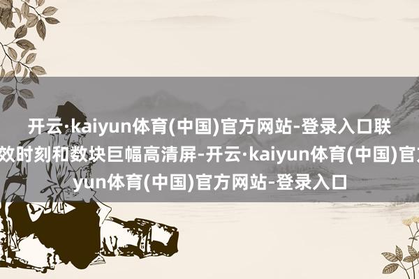 开云·kaiyun体育(中国)官方网站-登录入口联结数字电影级殊效时刻和数块巨幅高清屏-开云·kaiyun体育(中国)官方网站-登录入口