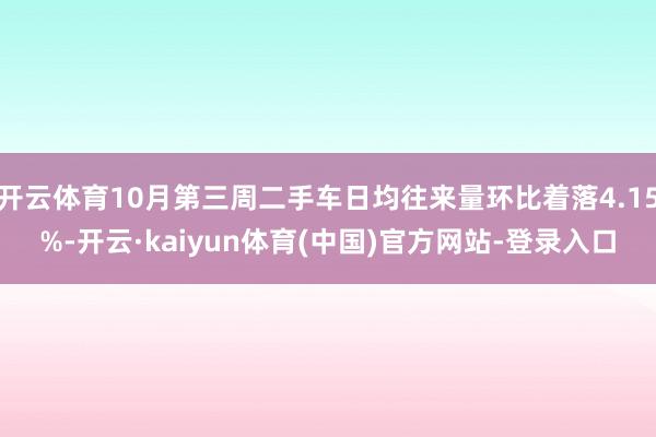 开云体育10月第三周二手车日均往来量环比着落4.15%-开云·kaiyun体育(中国)官方网站-登录入口