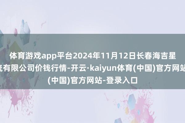 体育游戏app平台2024年11月12日长春海吉星农家具物流有限公司价钱行情-开云·kaiyun体育(中国)官方网站-登录入口