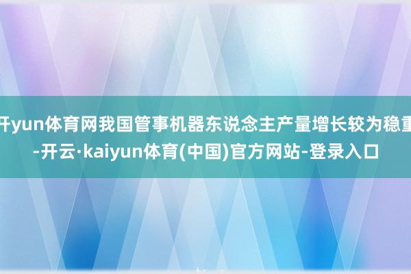 开yun体育网我国管事机器东说念主产量增长较为稳重-开云·kaiyun体育(中国)官方网站-登录入口