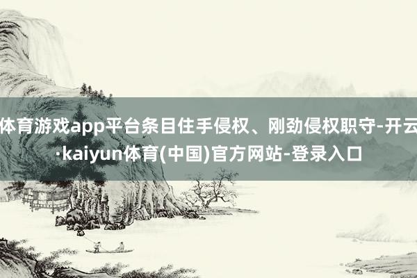 体育游戏app平台条目住手侵权、刚劲侵权职守-开云·kaiyun体育(中国)官方网站-登录入口